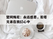 爱游戏足球体育-关于楚阿梅尼：永远感恩，若塔兄弟在我们心中的信息