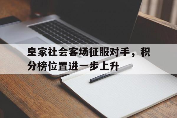 皇家社会客场征服对手，积分榜位置进一步上升的简单介绍